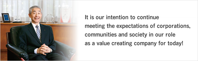 It is our intention to continue meeting the expectations of corporations, communities and society in our role as a value creating company for today!